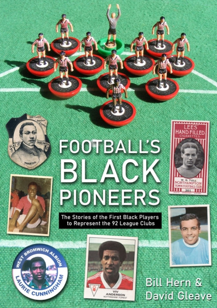 Football'S Black Pioneers: The Stories Of The First Black Players To Represent The 92 League Clubs