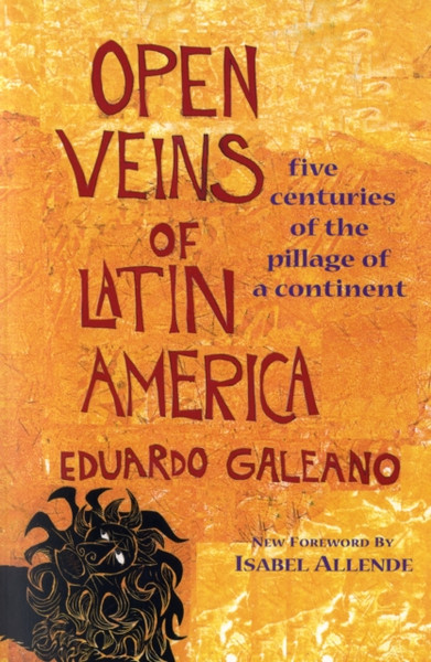 Open Veins Of Latin America: Five Centuries Of The Pillage Of A Continent