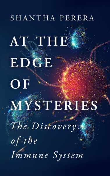 At The Edge Of Mysteries: The Discovery Of The Immune System From Smallpox To Covid-19