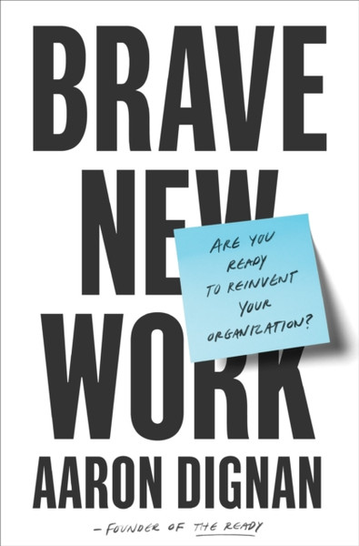 Brave New Work: Are You Ready To Reinvent Your Organization? - 9780525542834