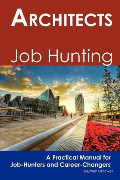 Architects: Job Hunting - A Practical Manual For Job-Hunters And Career Changers