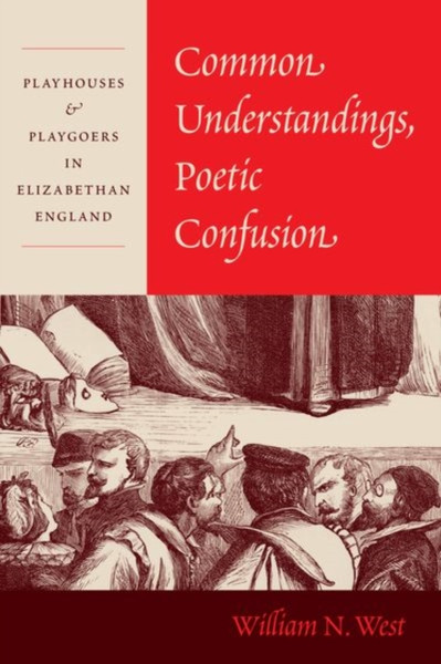 Common Understandings, Poetic Confusion: Playhouses And Playgoers In Elizabethan England - 9780226808840