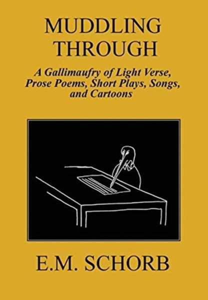 Muddling Through: A Gallimaufry Of Light Verse, Prose Poems, Short Plays, Songs, And Cartoons