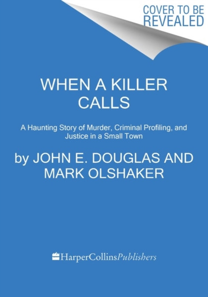 When A Killer Calls: A Haunting Story Of Murder, Criminal Profiling, And Justice In A Small Town - 9780063074477