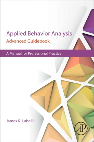 Applied Behavior Analysis Advanced Guidebook: A Manual For Professional Practice