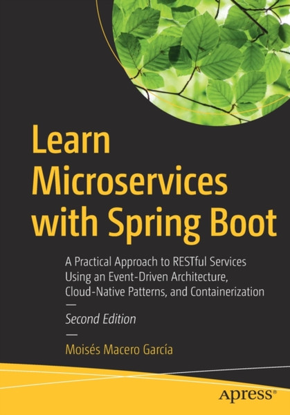 Learn Microservices With Spring Boot: A Practical Approach To Restful Services Using An Event-Driven Architecture, Cloud-Native Patterns, And Containerization