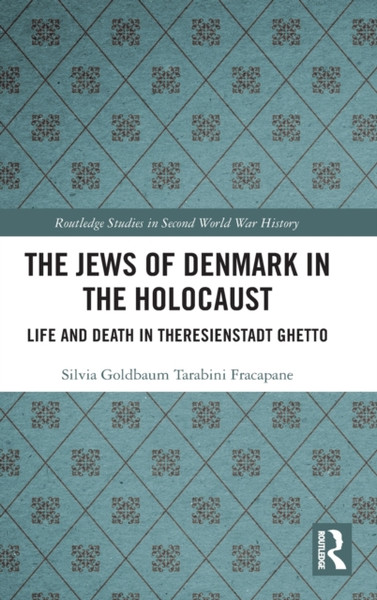 The Jews Of Denmark In The Holocaust: Life And Death In Theresienstadt Ghetto