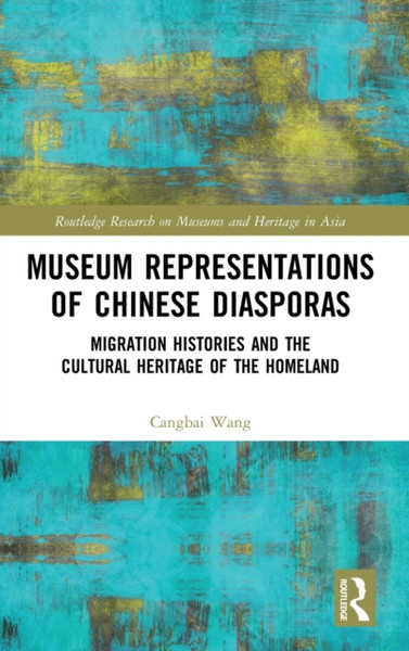 Museum Representations Of Chinese Diasporas: Migration Histories And The Cultural Heritage Of The Homeland