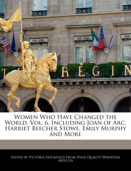 Women Who Have Changed The World, Vol. 6, Including Joan Of Arc, Harriet Beecher Stowe, Emily Murphy And More