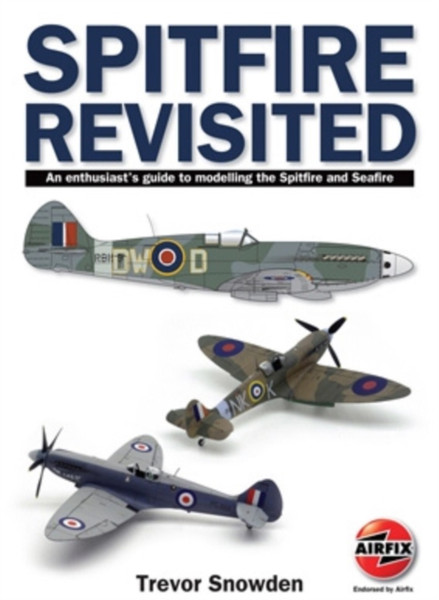 Spitfire Revisited: An Enthusiast'S Guide To Modelling The Spitfire And Sea Fire