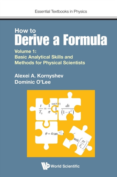 How To Derive A Formula - Volume 1: Basic Analytical Skills And Methods For Physical Scientists - 9781786346445