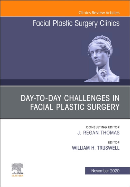 Day-To-Day Challenges In Facial Plastic Surgery,An Issue Of Facial Plastic Surgery Clinics Of North America