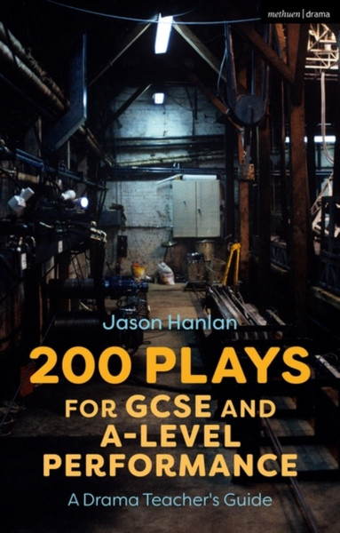 200 Plays For Gcse And A-Level Performance: A Drama Teacher'S Guide - 9781350146617