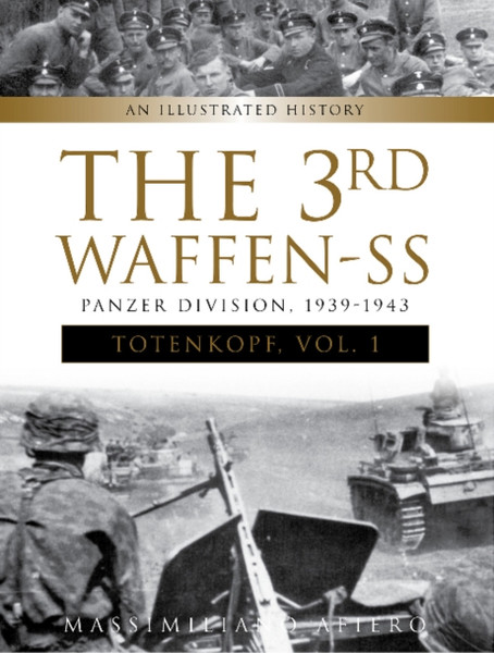 3Rd Waffen-Ss Panzer Division "Totenkopf", 1939-1943: An Illustrated History Vol. 1