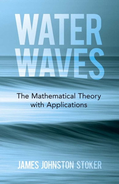 Water Waves: The Mathematical Theory With Applications - 9780486832999