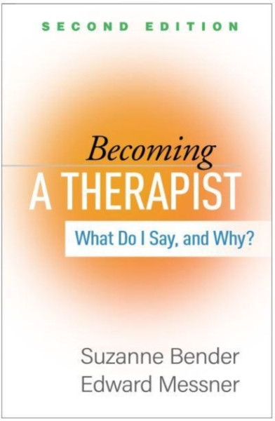 Becoming A Therapist: What Do I Say, And Why? - 9781462549467