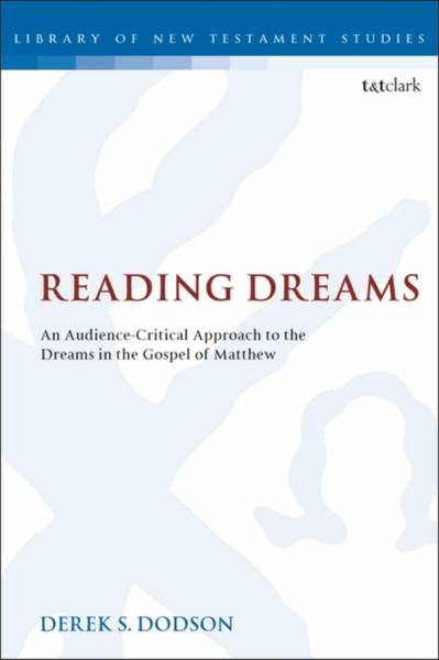 Reading Dreams: An Audience-Critical Approach To The Dreams In The Gospel Of Matthew - 9780567689696