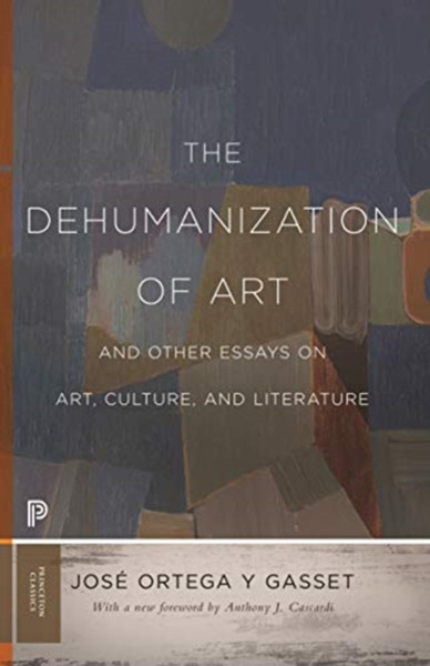 The Dehumanization Of Art And Other Essays On Art, Culture, And Literature - 9780691197210