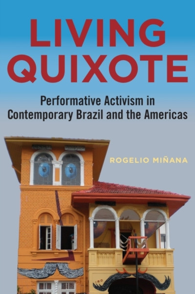 Living Quixote: Performative Activism In Contemporary Brazil And The Americas - 9780826522696