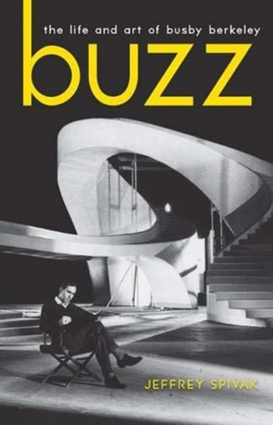 Buzz: The Life And Art Of Busby Berkeley - 9780813154084