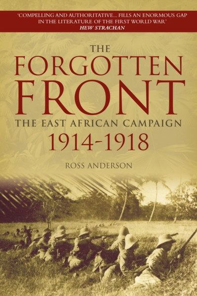 The Forgotten Front: The East African Campaign 1914-1918 - 9780750958363