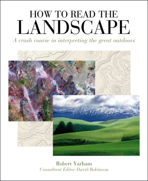 How To Read The Landscape: A Crash Course In Interpreting The Great Outdoors - 9781912217274
