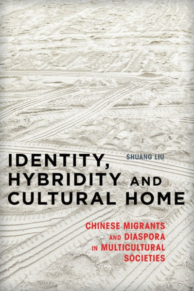Identity, Hybridity And Cultural Home: Chinese Migrants And Diaspora In Multicultural Societies - 9781783481248