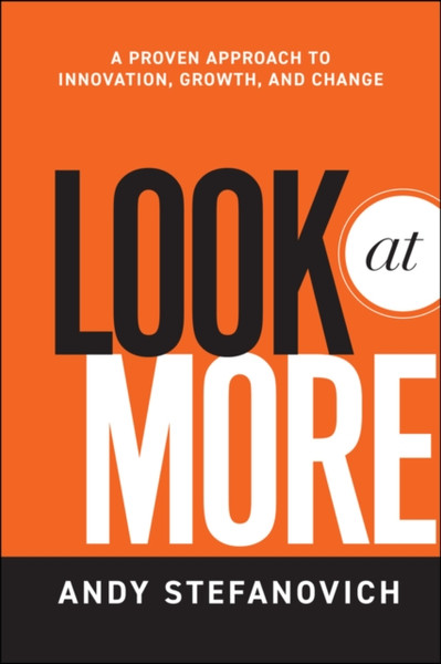 Look At More - A Proven Approach to Innovation, Growth and Change