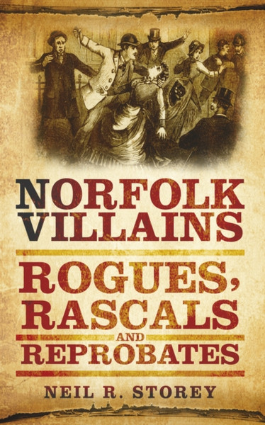 Norfolk Villains: Rogues, Rascals and Reprobates