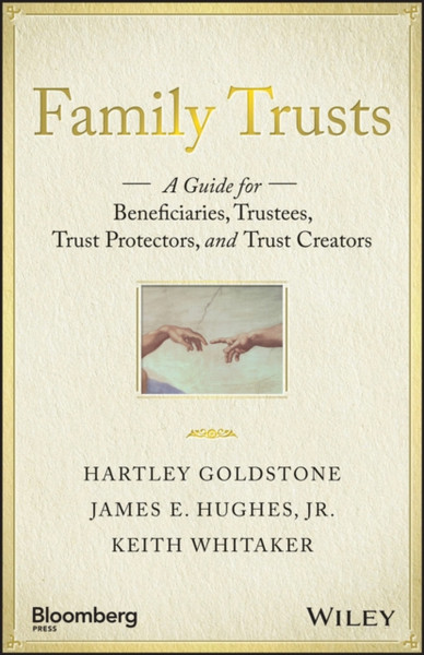 Family Trusts - A Guide for Beneficiaries, Trustees, Trust Protectors, and Trust Creators