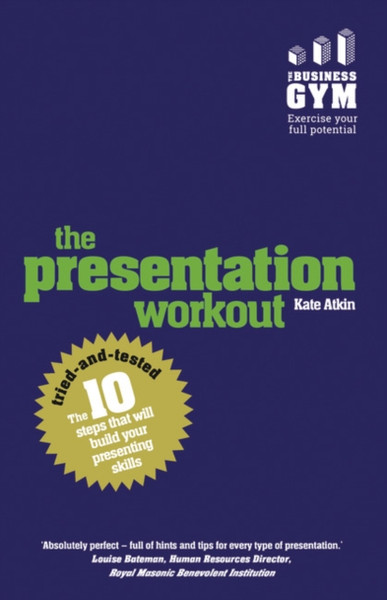 Presentation Workout, The: The 10 Tried-And-Tested Steps That Will Build Your Presenting And Pitching