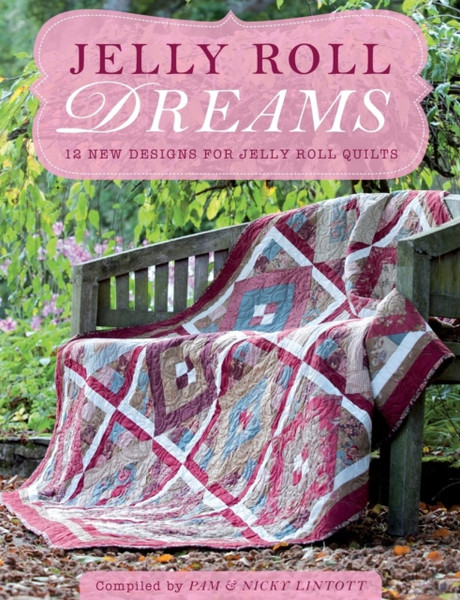 Jelly Roll Dreams: 12 New Designs for Jelly Roll Quilts