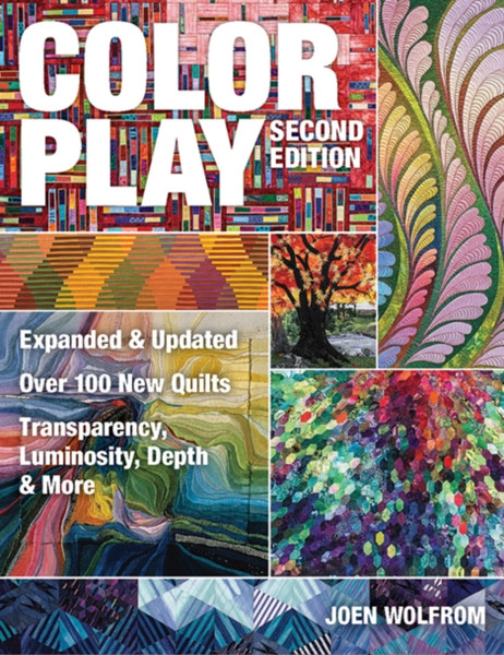 Color Play: Expanded & Updated * Over 100 New Quilts * Transparency, Luminosity, Depth & More