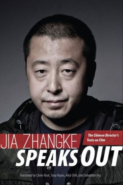 Jia Zhangke Speaks Out: The Chinese Director's Texts on Film