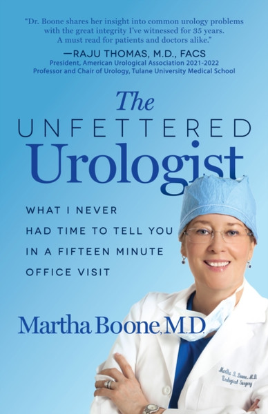 The Unfettered Urologist: What I Never Had Time to Tell You in a Fifteen Minute Office Visit