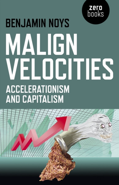 Malign Velocities - Accelerationism and Capitalism