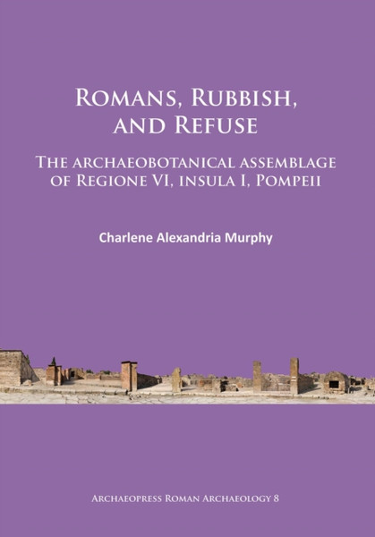 Romans, Rubbish, and Refuse: The archaeobotanical assemblage of Regione VI, insula I, Pompeii