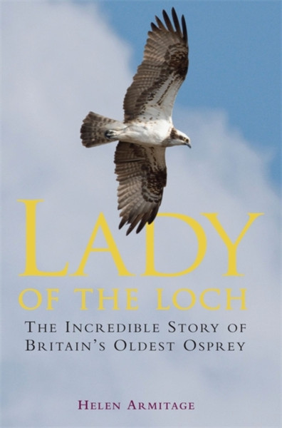 Lady of the Loch: The Incredible Story of Britain's Oldest Osprey