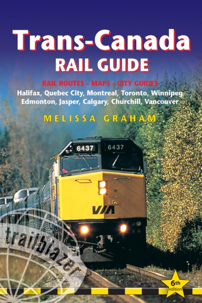 Trans-Canada Rail Guide: Practical Guide with 28 Maps to the Rail Route from Halifax to Vancouver & 10 Detailed City Guides