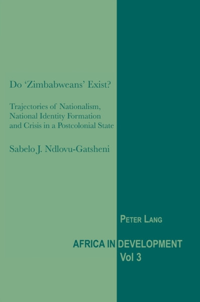 Do 'Zimbabweans' Exist?: Trajectories of Nationalism, National Identity Formation and Crisis in a Postcolonial State