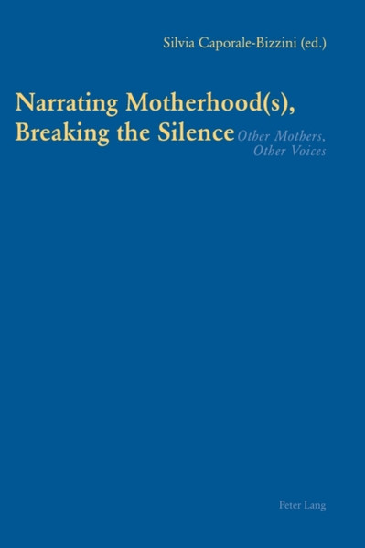 Narrating Motherhood(s), Breaking the Silence: Other Mothers, Other Voices