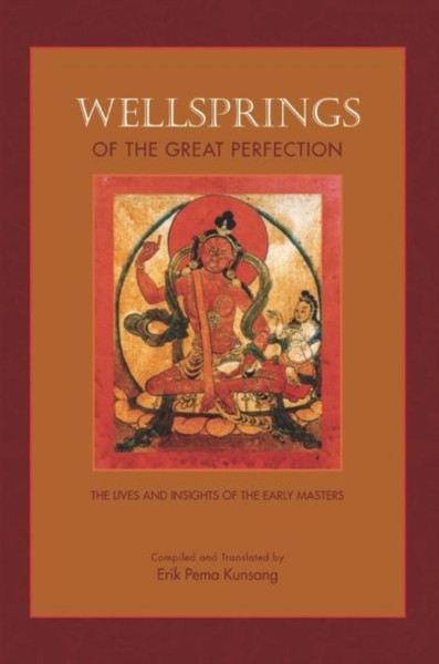 Wellsprings of the Great Perfection: The Lives and Insights of the Early Masters