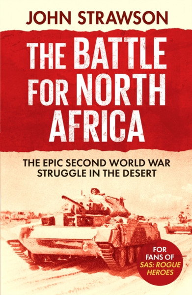 The Battle for North Africa: The Epic Second World War Struggle in the Desert