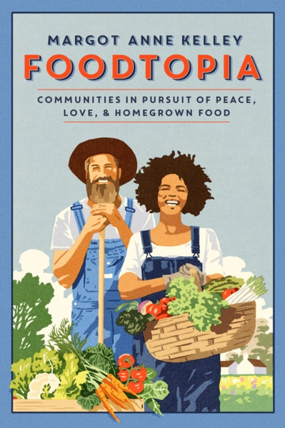 Foodtopia: Radicals, Progressives, and Farmers in Pursuit of the Good Life