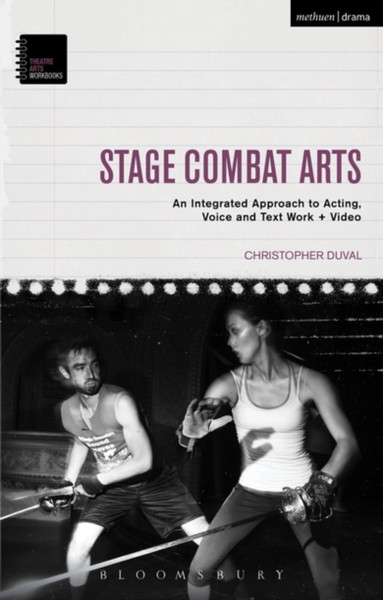 Stage Combat Arts: An Integrated Approach to Acting, Voice and Text Work + Video