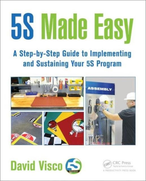 5S Made Easy: A Step-by-Step Guide to Implementing and Sustaining Your 5S Program