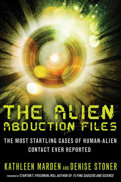 Alien Abduction Files: The Most Startling Cases of Human Alien Contact Ever Reported