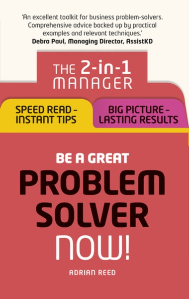 Be a Great Problem Solver - Now!: The 2-in-1 Manager: Speed Read - Instant Tips; Big Picture - Lasting Results