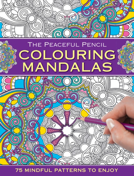 The Peaceful Pencil: Colouring Mandalas: 75 Mindful Patterns to Enjoy