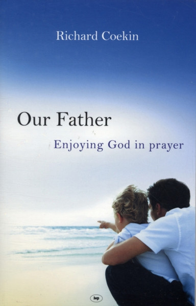 Our Father: Enjoying God In Prayer